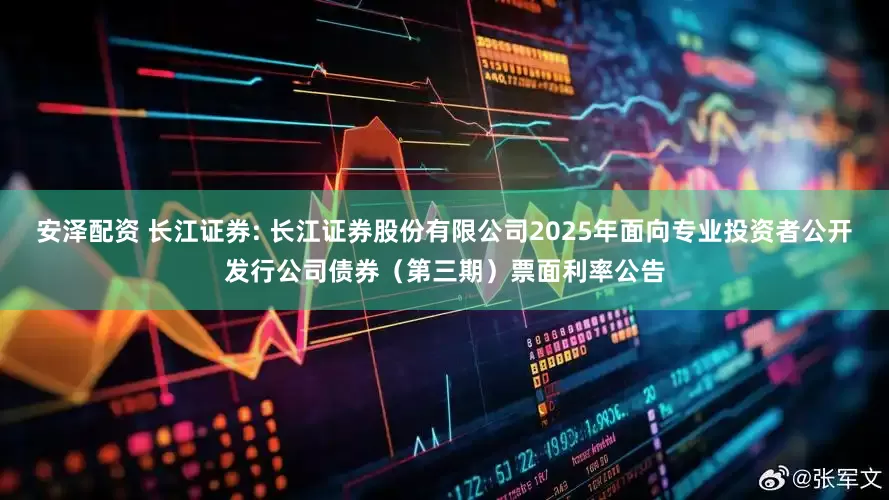 安泽配资 长江证券: 长江证券股份有限公司2025年面向专业投资者公开发行公司债券（第三期）票面利率公告