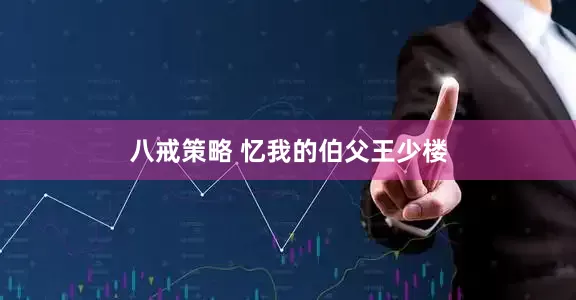 八戒策略 忆我的伯父王少楼
